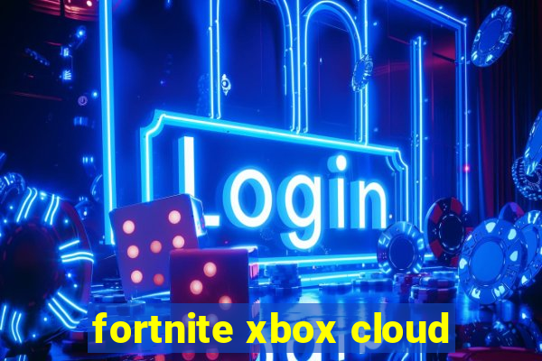 fortnite xbox cloud